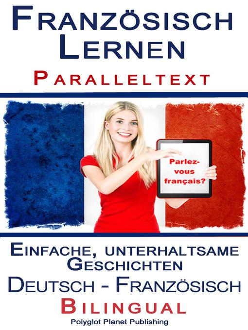 Title details for Französisch Lernen I--Paralleltext--Einfache, unterhaltsame Geschichten (Deutsch--Französisch) Bilingual by Polyglot Planet Publishing - Available